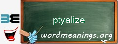 WordMeaning blackboard for ptyalize